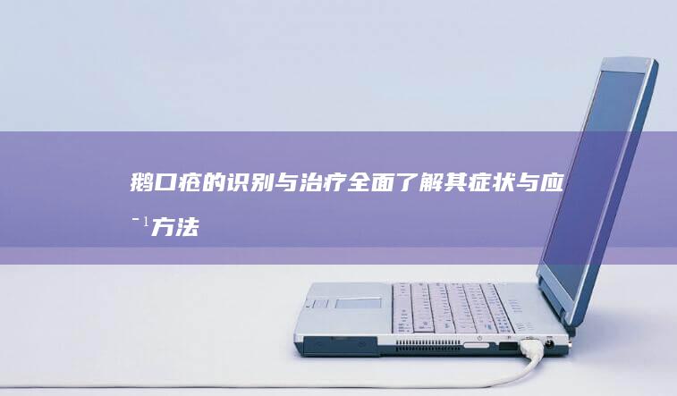 鹅口疮的识别与治疗：全面了解其症状与应对方法